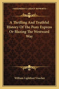 Thrilling And Truthful History Of The Pony Express Or Blazing The Westward Way