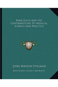 Paracelsus And His Contributions To Medical Science And Practice