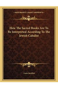 How the Sacred Books Are to Be Interpreted According to the Jewish Cabalist