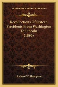 Recollections of Sixteen Presidents from Washington to Lincoln (1896)