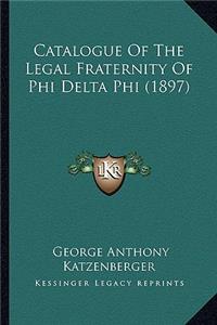 Catalogue Of The Legal Fraternity Of Phi Delta Phi (1897)