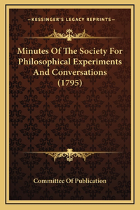 Minutes of the Society for Philosophical Experiments and Conversations (1795)