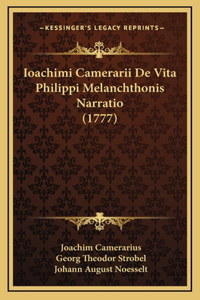 Ioachimi Camerarii De Vita Philippi Melanchthonis Narratio (1777)
