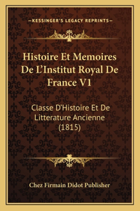 Histoire Et Memoires De L'Institut Royal De France V1