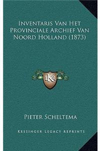 Inventaris Van Het Provinciale Archief Van Noord Holland (1873)