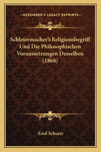 Schleiermacher's Religionsbegriff Und Die Philosophischen Voraussetzungen Desselben (1868)