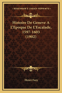 Histoire de Geneve A L'Epoque de L'Escalade, 1597-1603 (1902)