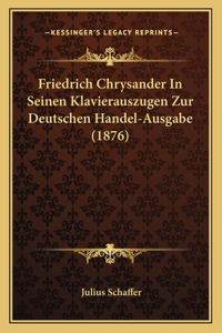 Friedrich Chrysander In Seinen Klavierauszugen Zur Deutschen Handel-Ausgabe (1876)