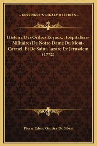 Histoire Des Ordres Royaux, Hospitaliers-Militaires De Notre-Dame Du Mont-Carmel, Et De Saint-Lazare De Jerusalem (1772)