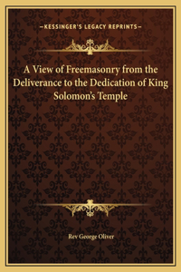 View of Freemasonry from the Deliverance to the Dedication of King Solomon's Temple