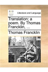 Translation; A Poem. by Thomas Francklin, ...