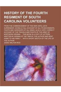 History of the Fourth Regiment of South Carolina Volunteers; From the Commencement of the War Until Lee's Surrender. Giving a Full Account of All Its