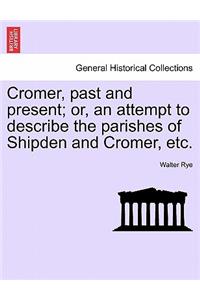 Cromer, Past and Present; Or, an Attempt to Describe the Parishes of Shipden and Cromer, Etc.