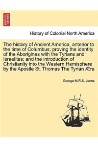 The History of Ancient America, Anterior to the Time of Columbus; Proving the Identity of the Aborigines with the Tyrians and Israelites; And the Introduction of Christianity Into the Western Hemisphere by the Apostle St. Thomas the Tyrian Aera