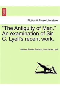 Antiquity of Man. an Examination of Sir C. Lyell's Recent Work.