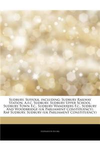 Articles on Sudbury, Suffolk, Including: Sudbury Railway Station, A.F.C. Sudbury, Sudbury Upper School, Sudbury Town F.C., Sudbury Wanderers F.C., Sud