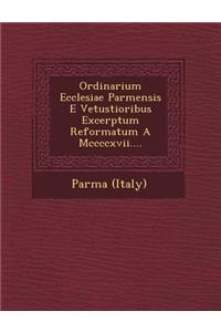 Ordinarium Ecclesiae Parmensis E Vetustioribus Excerptum Reformatum a MCCCCXVII....