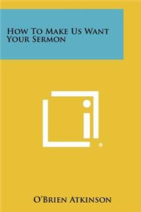 How To Make Us Want Your Sermon
