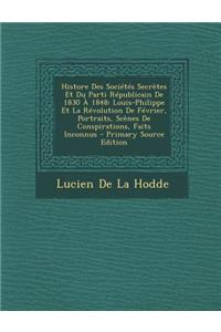 Histore Des Societes Secretes Et Du Parti Republicain de 1830 a 1848