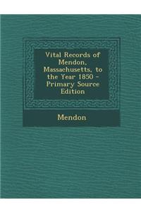 Vital Records of Mendon, Massachusetts, to the Year 1850