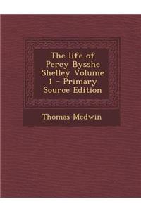 The Life of Percy Bysshe Shelley Volume 1