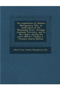 The Expeditions of Zebulon Montgomery Pike, to Headwaters of the Mississippi River, Through Louisiana Territory, and in New Spain, During the Years 18