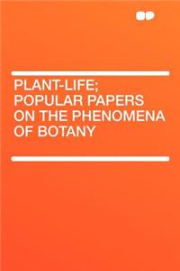 Plant-Life; Popular Papers on the Phenomena of Botany
