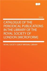 Catalogue of the Periodical Publications in the Library of the Royal Society of London [microform]