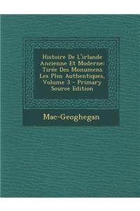 Histoire de L'Irlande Ancienne Et Moderne: Tiree Des Monumens Les Plus Authentiques, Volume 3 - Primary Source Edition