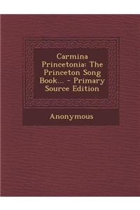 Carmina Princetonia: The Princeton Song Book... - Primary Source Edition