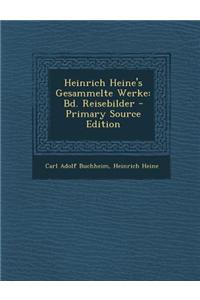 Heinrich Heine's Gesammelte Werke: Bd. Reisebilder - Primary Source Edition