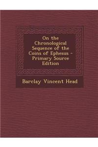 On the Chronological Sequence of the Coins of Ephesus - Primary Source Edition