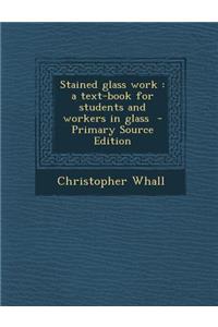 Stained Glass Work: A Text-Book for Students and Workers in Glass