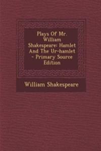 Plays of Mr. William Shakespeare: Hamlet and the Ur-Hamlet - Primary Source Edition