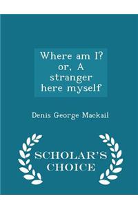 Where Am I? Or, a Stranger Here Myself - Scholar's Choice Edition