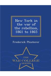 New York in the War of the Rebellion, 1861 to 1865 - War College Series