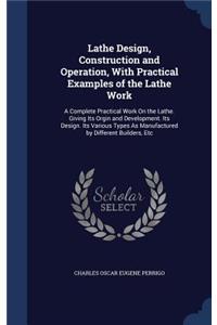 Lathe Design, Construction and Operation, With Practical Examples of the Lathe Work
