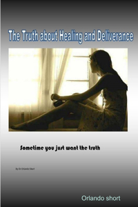 The Truth about Healing and Deliverance