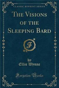 The Visions of the Sleeping Bard (Classic Reprint)