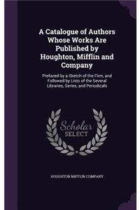 Catalogue of Authors Whose Works Are Published by Houghton, Mifflin and Company