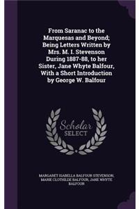 From Saranac to the Marquesas and Beyond; Being Letters Written by Mrs. M. I. Stevenson During 1887-88, to her Sister, Jane Whyte Balfour, With a Short Introduction by George W. Balfour