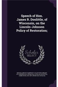 Speech of Hon. James R. Doolittle, of Wisconsin, on the Lincoln-Johnson Policy of Restoration;