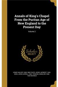 Annals of King's Chapel From the Puritan Age of New England to the Present Day; Volume 2
