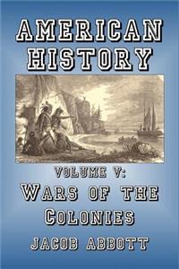 American History: Volume V-Wars of the Colonies