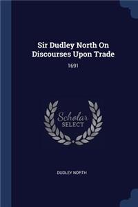 Sir Dudley North On Discourses Upon Trade