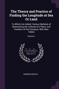 Theory and Practice of Finding the Longitude at Sea Or Land