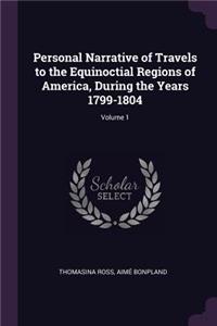 Personal Narrative of Travels to the Equinoctial Regions of America, During the Years 1799-1804; Volume 1