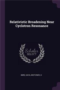 Relativistic Broadening Near Cyclotron Resonance