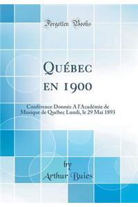 QuÃ©bec En 1900: ConfÃ©rence DonnÃ©e a l'AcadÃ©mie de Musique de QuÃ©bec Lundi, Le 29 Mai 1893 (Classic Reprint)