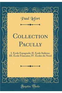 Collection Pacully: I. Ã?cole Espagnole; II. Ã?cole Italiene; III. Ã?cole Francaise; IV. Ã?coles Du Nord (Classic Reprint)